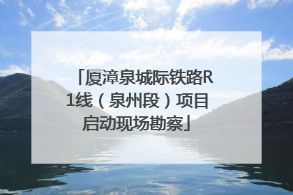 厦漳泉城际铁路R1线（泉州段）项目启动现场勘察