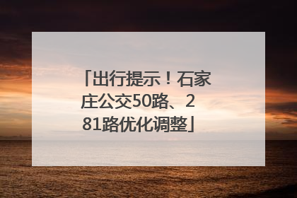 出行提示！石家庄公交50路、281路优化调整