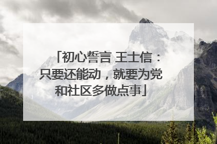 初心誓言 王士信：只要还能动，就要为党和社区多做点事