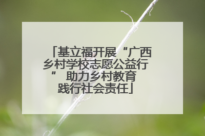 基立福开展“广西乡村学校志愿公益行” 助力乡村教育 践行社会责任