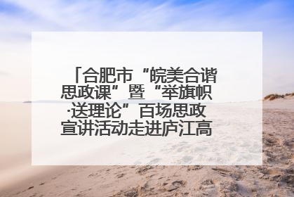 合肥市“皖美合谐思政课”暨“举旗帜·送理论”百场思政宣讲活动走进庐江高新实验学校