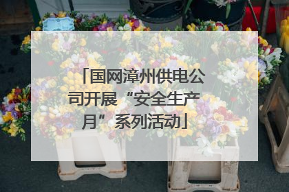 国网漳州供电公司开展“安全生产月”系列活动