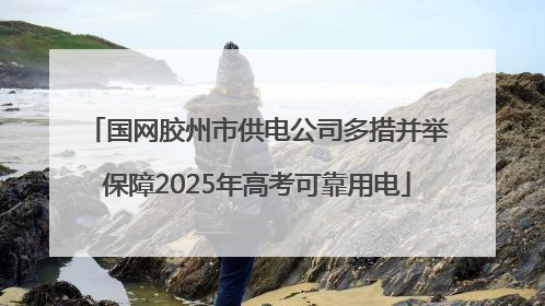 国网胶州市供电公司多措并举保障2025年高考可靠用电