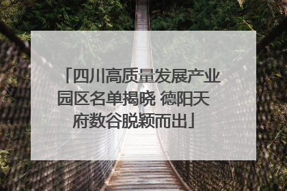 四川高质量发展产业园区名单揭晓 德阳天府数谷脱颖而出