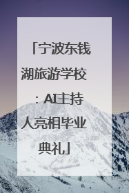 宁波东钱湖旅游学校：AI主持人亮相毕业典礼