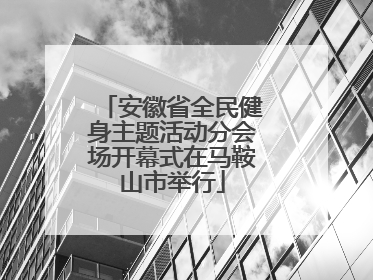 安徽省全民健身主题活动分会场开幕式在马鞍山市举行