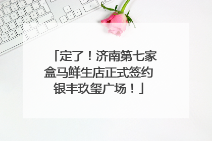 定了！济南第七家盒马鲜生店正式签约银丰玖玺广场！