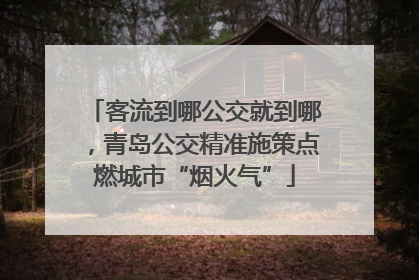 客流到哪公交就到哪，青岛公交精准施策点燃城市“烟火气”