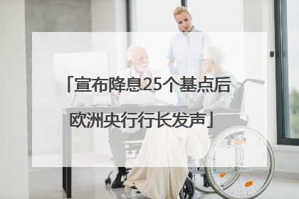 宣布降息25个基点后 欧洲央行行长发声