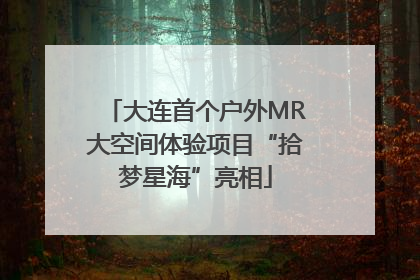 大连首个户外MR大空间体验项目“拾梦星海”亮相