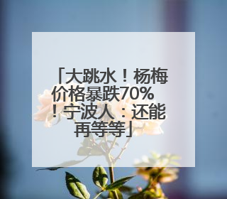 大跳水！杨梅价格暴跌70%！宁波人：还能再等等