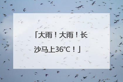大雨！大雨！长沙马上36℃！