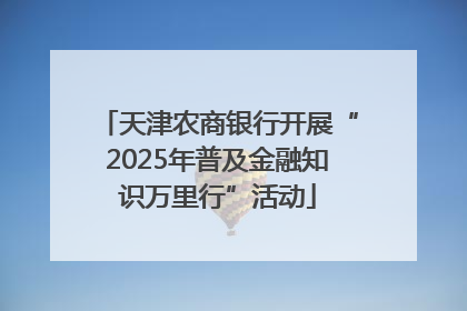 天津农商银行开展“2025年普及金融知识万里行”活动