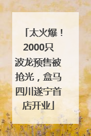 太火爆！2000只波龙预售被抢光，盒马四川遂宁首店开业
