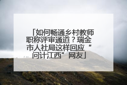 如何畅通乡村教师职称评审通道？瑞金市人社局这样回应“问计江西”网友