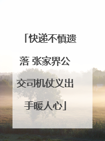 快递不慎遗落 张家界公交司机仗义出手暖人心
