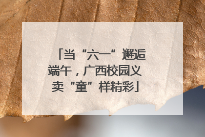 当“六一”邂逅端午，广西校园义卖“童”样精彩