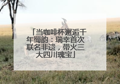 当咖啡杯邂逅千年蜀韵：瑞幸首次联名非遗，带火三大四川瑰宝