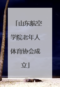 山东航空学院老年人体育协会成立