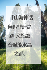 山海神话邂逅非遗高跷 文旅融合赋能水晶之都