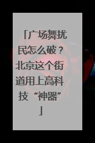 广场舞扰民怎么破？北京这个街道用上高科技“神器”