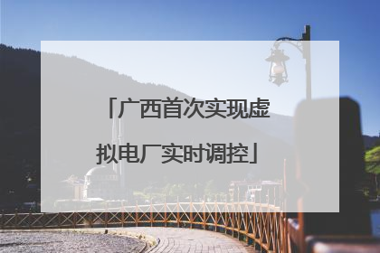 广西首次实现虚拟电厂实时调控