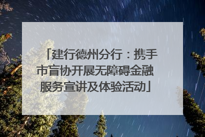 建行德州分行：携手市盲协开展无障碍金融服务宣讲及体验活动