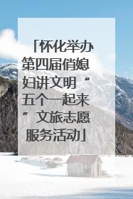 怀化举办第四届俏媳妇讲文明“五个一起来”文旅志愿服务活动