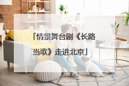 情景舞台剧《长路当歌》走进北京