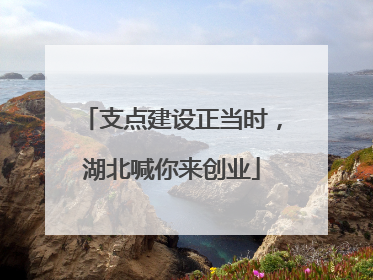 支点建设正当时，湖北喊你来创业