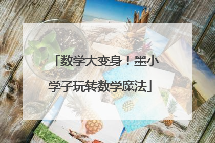 数学大变身！墨小学子玩转数学魔法