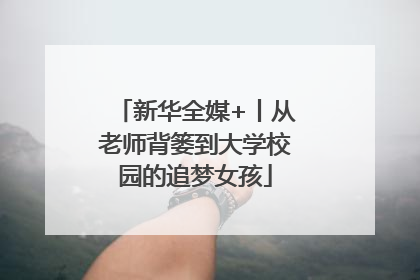 新华全媒+丨从老师背篓到大学校园的追梦女孩