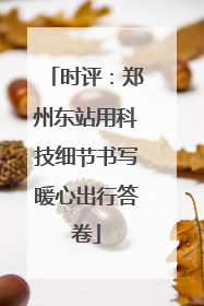 时评：郑州东站用科技细节书写暖心出行答卷