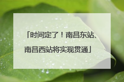 时间定了！南昌东站、南昌西站将实现贯通