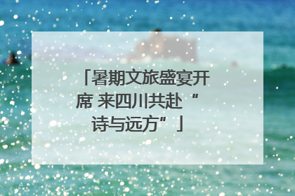 暑期文旅盛宴开席 来四川共赴“诗与远方”