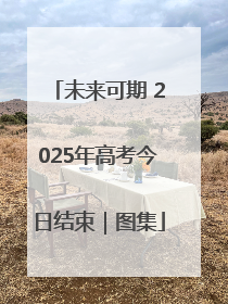 未来可期 2025年高考今日结束｜图集