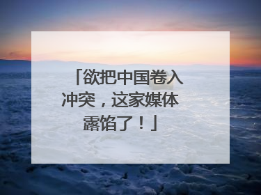 欲把中国卷入冲突，这家媒体露馅了！