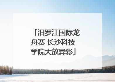汨罗江国际龙舟赛 长沙科技学院大放异彩