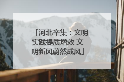 河北辛集：文明实践提质增效 文明新风蔚然成风