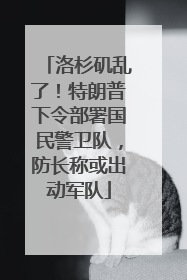 洛杉矶乱了！特朗普下令部署国民警卫队，防长称或出动军队