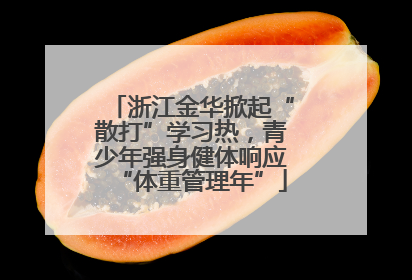 浙江金华掀起“散打”学习热，青少年强身健体响应“体重管理年”