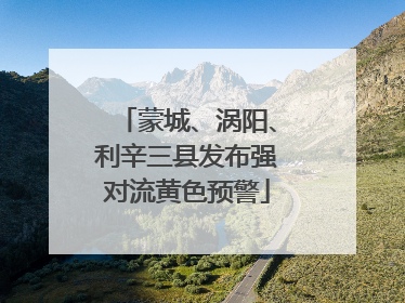 蒙城、涡阳、利辛三县发布强对流黄色预警
