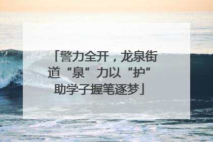 警力全开，龙泉街道“泉”力以“护”助学子握笔逐梦