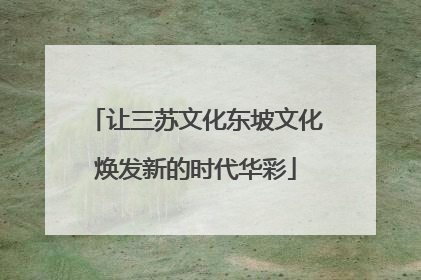 让三苏文化东坡文化焕发新的时代华彩