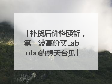 补货后价格腰斩，第一波高价买Labubu的想天台见