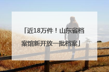 近18万件！山东省档案馆新开放一批档案