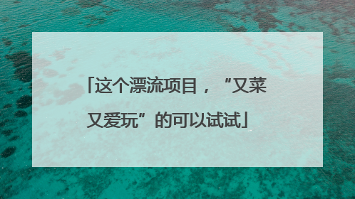 这个漂流项目，“又菜又爱玩”的可以试试