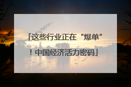 这些行业正在“爆单”！中国经济活力密码