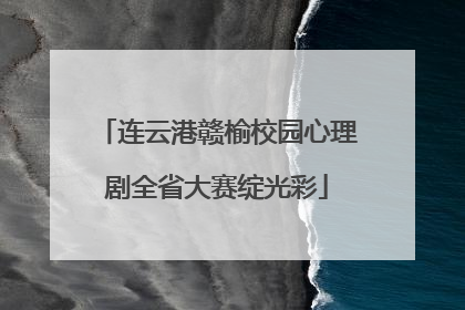 连云港赣榆校园心理剧全省大赛绽光彩