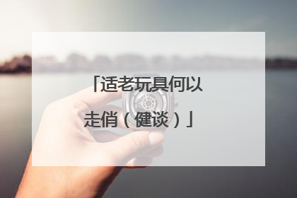 适老玩具何以走俏（健谈）